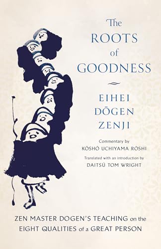 The Roots of Goodness: Zen Master Dogen's Teaching on the Eight Qualities of a Great Person von Shambhala