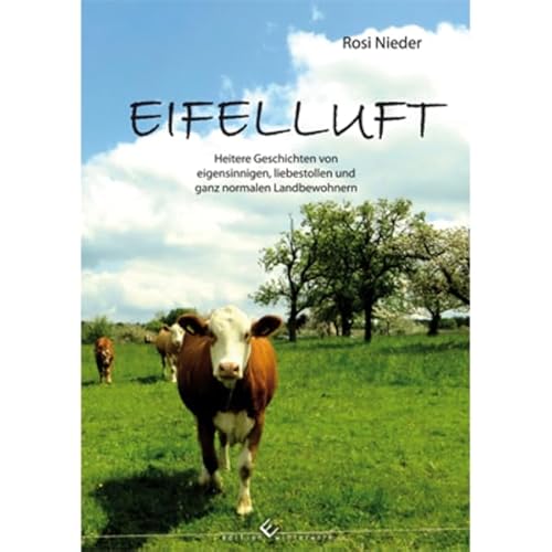 Eifelluft: Heitere Geschichten von eigensinnigen, liebestollen und ganz normalen Landbewohnern