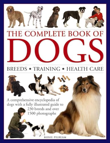 Complete Book of Dogs: A Comprehensive Encyclopedia of Dogs with a Fully Illustrated Guide to 230 Breeds and Over 1500 Photographs: Breeds, Training, ... Guide to 230 Breeds and over 1500 Photographs
