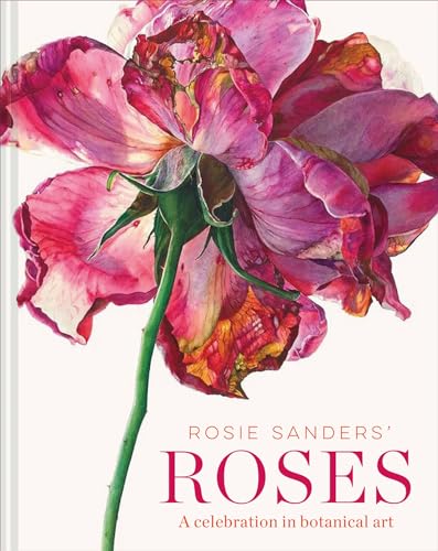 Rosie Sanders' Roses: A celebration in botanical art von Bloomsbury