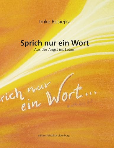 Sprich nur ein Wort: Aus der Angst ins Leben von Books on Demand GmbH
