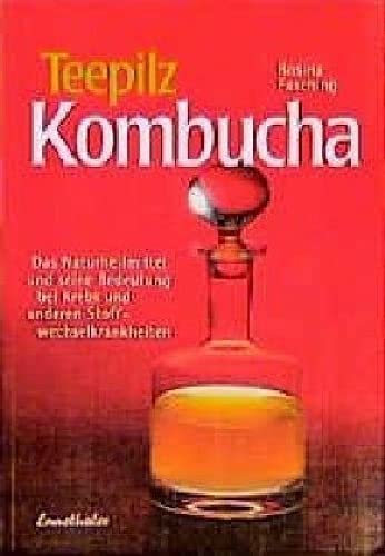 Teepilz Kombucha: Das Naturheilmittel und seine Bedeutung bei Krebs und anderen Stoffwechselkrankheiten von Ennsthaler GmbH + Co. Kg