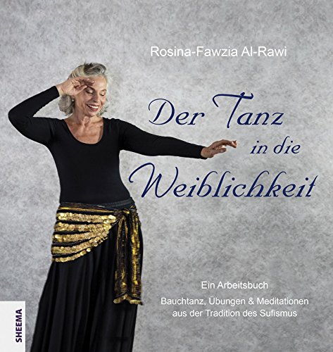 Der Tanz in die Weiblichkeit: Ein Arbeitsbuch: Bauchtanz, Übungen & Meditationen aus der Tradition des Sufismus von Sheema Medien Verlag