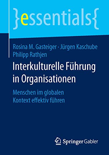 Interkulturelle Führung in Organisationen: Menschen im globalen Kontext effektiv führen (essentials)