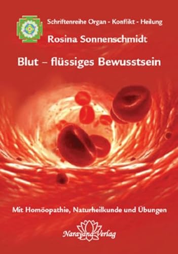 Blut - flüssiges Bewusstsein: Band 1: Schriftenreihe Organ - Konflikt - Heilung Mit Homöopathie, Naturheilkunde und Übungen