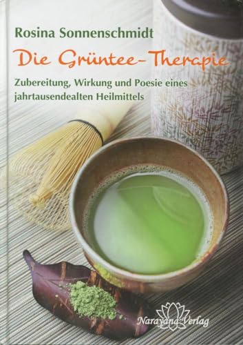 Die Grüntee-Therapie: Zubereitung, Wirkung und Poesie eines jahrtausendealten Heilmittels von Narayana