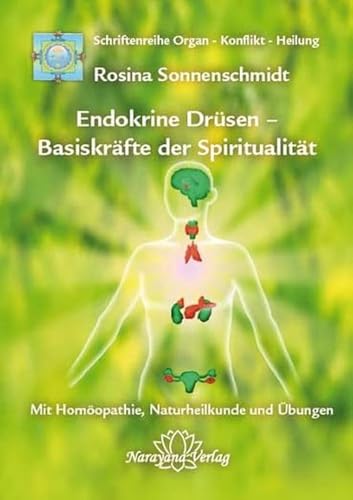 Endokrine Drüsen - Basiskräfte der Spiritualität: Band 7: Schriftenreihe Organ - Konflikt - Heilung Mit Homöopathie, Naturheilkunde und Übungen