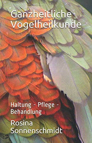 Ganzheitliche Vogelheilkunde: Haltung - Pflege - Behandlung von Independently published