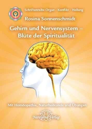 Gehirn und Nervensystem - Blüte der Spiritualität: Band 9: Schriftenreihe Organ - Konflikt - Heilung Mit Homöopathie, Naturheilkunde und Übungen Gehirn und Nervensystem - Blüte der Spiritualität: Band 9: Schriftenreihe Organ - Konflikt - Heilung Mit Homöopathie, Naturheilkunde und Übungen