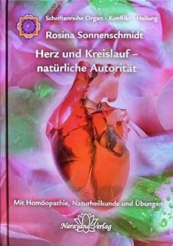 Herz und Kreislauf - natürliche Autorität: Band 6: Schriftenreihe Organ - Konflikt - Heilung Mit Homöopathie, Naturheilkunde und Übungen