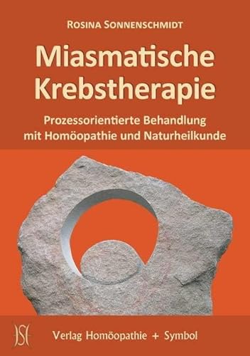 Miasmatische Krebstherapie: Prozessorientierte Behandlung mit Homöopathie und Naturheilkunde Miasmatische Krebstherapie: Prozessorientierte Behandlung mit Homöopathie und Naturheilkunde