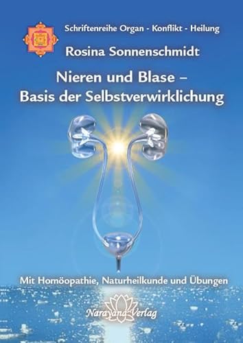 Nieren und Blase - Basis der Selbstverwirklichung: Band 5: Schriftenreihe Organ - Konflikt - Heilung Mit Homöopathie, Naturheilkunde und Übungen