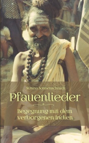 Pfauenlieder - Begegnung mit dem verborgenen Indien Pfauenlieder - Begegnung mit dem verborgenen Indien von CreateSpace Independent Publishing Platform