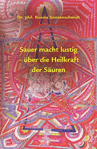 Sauer macht lustig- über die Heilkraft der Säuren Sauer macht lustig- über die Heilkraft der Säuren von Independently published