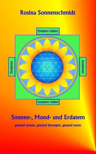 Sonnen-, Mond- und Erdatem, gesund atmen, gesund essen, gesund bewegen Sonnen-, Mond- und Erdatem, gesund atmen, gesund essen, gesund bewegen von CreateSpace Independent Publishing Platform