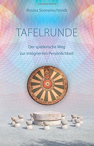 Tafelrunde, der spielerische Weg zur Integrierten Persönlichkeit von CreateSpace Independent Publishing Platform