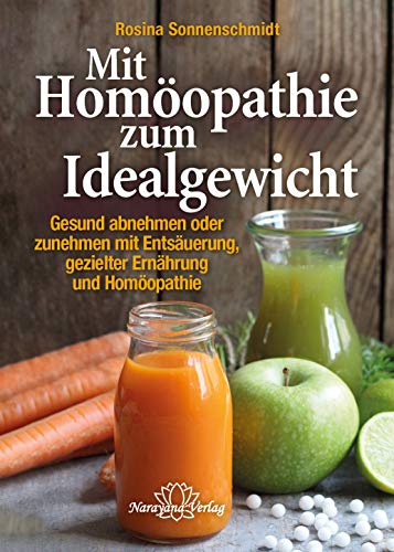 Mit Homöopathie zum Idealgewicht: Gesund abnehmen oder zunehmen mit Entsäuerung, gezielter Ernährung und Homöopathie von Narayana Verlag GmbH