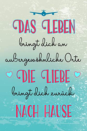 Das Leben bringt dich an außergewöhnliche Orte die Liebe bringt dich zurück nach Hause: A5 liniert Softcover Notizbuch / Reisetagebuch / Auslandstagebuch Abschiedsgeschenk für Auslandsjahr von Independently published