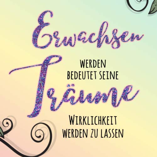 Erwachsen werden bedeutet seine Träume Wirklichkeit werden zu lassen: Jugendweihe Gästebuch Blumen / Erinnerungsbuch zum Eintragen persönlicher Glückwünsche / Geschenk zur Jugendweihe für Mädchen Erwachsen werden bedeutet seine Träume Wirklichkeit werden zu lassen: Jugendweihe Gästebuch Blumen / Erinnerungsbuch zum Eintragen persönlicher Glückwünsche / Geschenk zur Jugendweihe für Mädchen