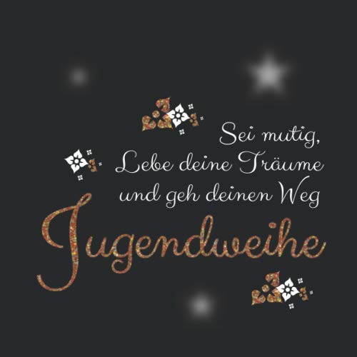 Sei mutig lebe deine Träume und gehe deinen Weg Konfirmation: Jugendweihe Gästebuch / Erinnerungsbuch zum Eintragen persönlicher Glückwünsche / Geschenk zur Jugendweihe für Mädchen Sei mutig lebe deine Träume und gehe deinen Weg Konfirmation: Jugendweihe Gästebuch / Erinnerungsbuch zum Eintragen persönlicher Glückwünsche / Geschenk zur Jugendweihe für Mädchen