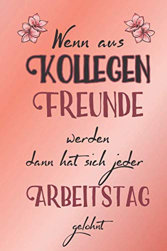 Wenn aus Kollegen Freunde werden dann hat sich jeder Arbeitstag gelohnt: A5 blanko Notizbuch / Notizheft / Tagebuch / Journal Spruch zum Abschied einer lieben Kollegin oder Kollegen von Independently published