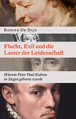Flucht, Exil und die Laster der Leidenschaft: Warum Peter Paul Rubens in Siegen geboren wurde von Books on Demand GmbH