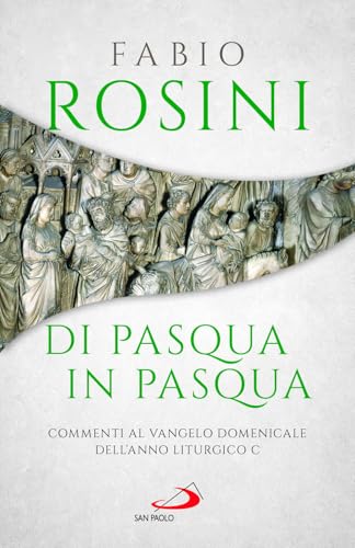 Di Pasqua in Pasqua. Commenti al Vangelo domenicale dell'anno liturgico C (Parola e liturgia) von San Paolo Edizioni