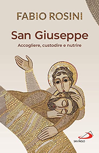 San Giuseppe. Accogliere, custodire e nutrire (Dimensioni dello spirito)