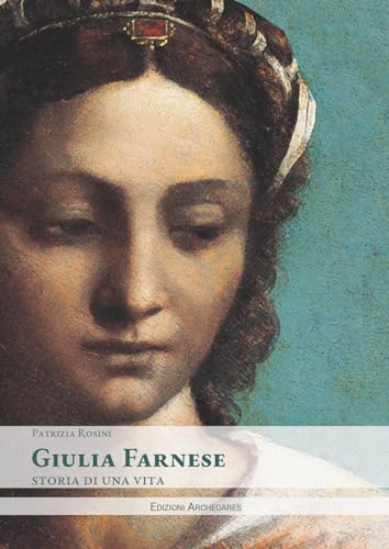 Giulia Farnese. Storia di una vita von Archeoares