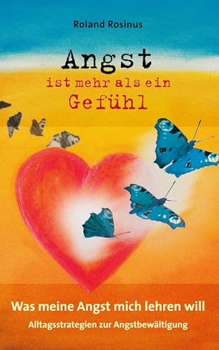 Angst ist mehr als ein Gefühl. Was meine Angst mich lehren will.: Alltagsstrategien zur Angstbewältigung Angst ist mehr als ein Gefühl. Was meine Angst mich lehren will.: Alltagsstrategien zur Angstbewältigung