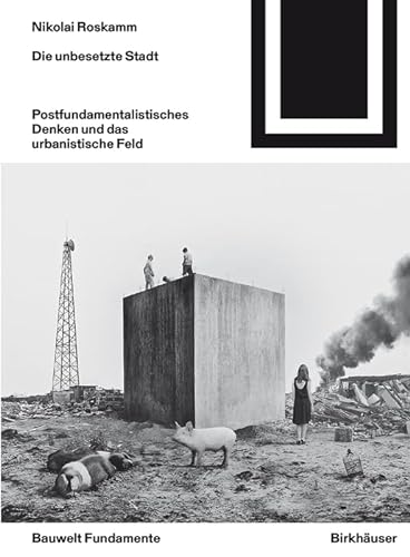Die unbesetzte Stadt: Postfundamentalistisches Denken und das urbanistische Feld (Bauwelt Fundamente, 158)