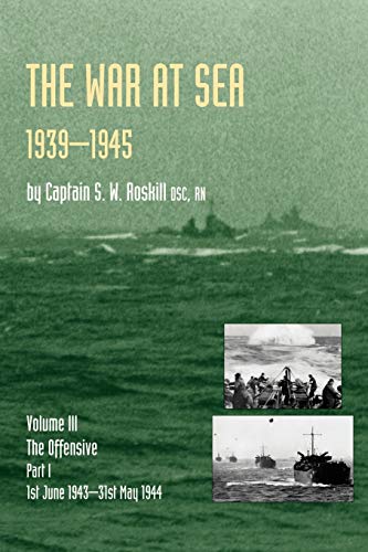 War At Sea 1939-45: Volume III Part I The Offensive 1st June 1943-31 May 1944 Official History Of The Second World War (Official History of the Second ... I the Offensive 1st June 1943-31 May 1944)