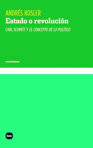 Estado o revolución: Carl Schmitt y El concepto de lo político (conocimiento, Band 3111) von Katz editores