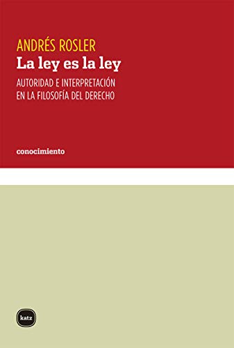 La ley es la ley: Autoridad e interpretación en la filosofía del derecho (conocimiento, Band 3100) von Katz editores