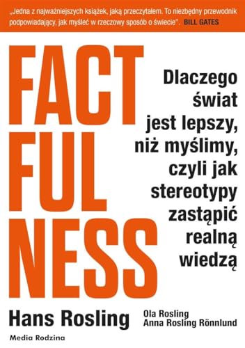 Factfulness: Dlaczego świat jest lepszy, niż myślimy, czyli jak stereotypy zastąpić realną wiedzą Factfulness: Dlaczego świat jest lepszy, niż myślimy, czyli jak stereotypy zastąpić realną wiedzą