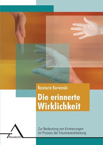 Die erinnerte Wirklichkeit.: Zur Bedeutung von Erinnerungen im Prozess der Traumaverarbeitung. von Asanger Verlag GmbH