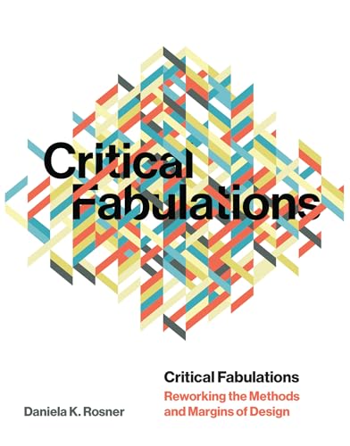 Critical Fabulations: Reworking the Methods and Margins of Design (Design Thinking, Design Theory) von The MIT Press