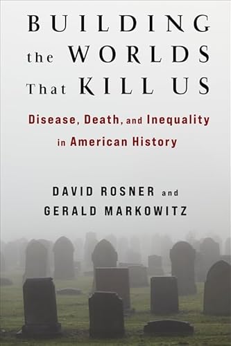 Building the Worlds That Kill Us: Disease, Death and Inequality in American History von Columbia University Press