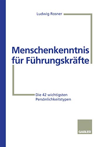 Menschenkenntnis für Führungskräfte: Die 42 wichtigsten Persönlichkeitstypen