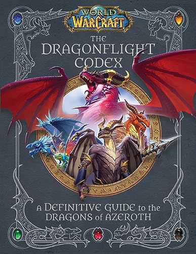 World of Warcraft: The Dragonflight Codex: (A Definitive Guide to the Dragons of Azeroth)