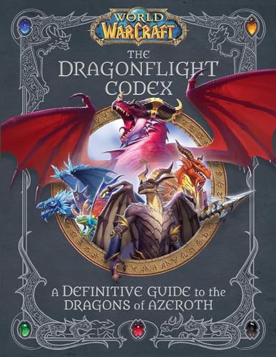 World of Warcraft: The Dragonflight Codex: A Definitive Guide to the Dragons of Azeroth
