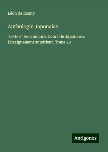 Anthologie Japonaise: Texte et vocabulaire. Cours de Japonaise. Enseignement supérieur. Tome 20 von Antigonos Verlag