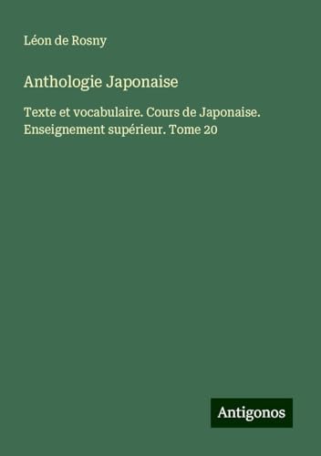 Anthologie Japonaise: Texte et vocabulaire. Cours de Japonaise. Enseignement supérieur. Tome 20 von Antigonos Verlag