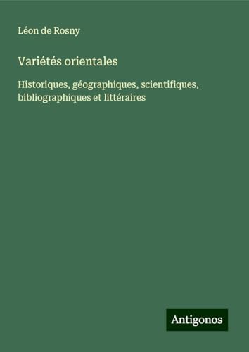 Variétés orientales: Historiques, géographiques, scientifiques, bibliographiques et littéraires von Antigonos Verlag