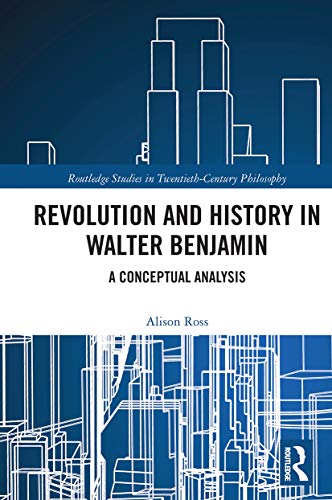 Revolution and History in Walter Benjamin: A Conceptual Analysis (Routledge Studies in Twentieth-Century Philosophy)