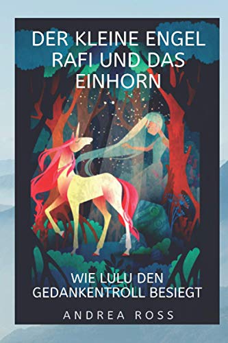 Der kleine Engel Rafi und das Einhorn: Wie Lulu den Gedankentroll besiegt von Independently published