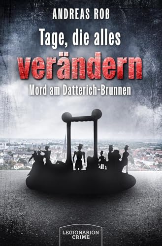 Tage, die alles verändern: Mord am Datterich-Brunnen Tage, die alles verändern: Mord am Datterich-Brunnen von Legionarion Verlag
