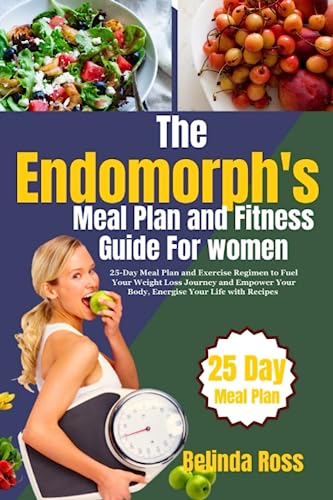 The Endomorph's Meal Plan and Fitness Guide for Women: 25-Day Meal Plan and Exercise Regimen to Fuel Your Weight Loss Journey and Empower Your Body, Energise Your Life with Recipes von Independently published