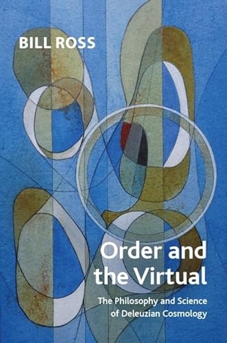 Order and the Virtual: The Philosophy and Science of Deleuzian Cosmology (Crosscurrents)