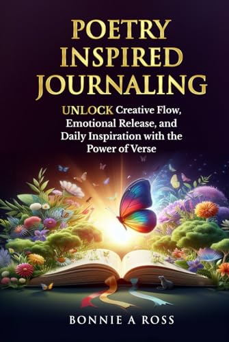 Poetry Inspired Journaling: Unlock Creative Flow, Emotional Release, and Daily Inspiration with the Power of Verse von Bonnie A Ross Coaching LLC